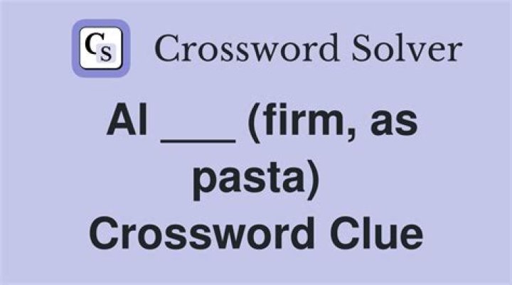 Al ___ (firm, as pasta) Crossword Clue
