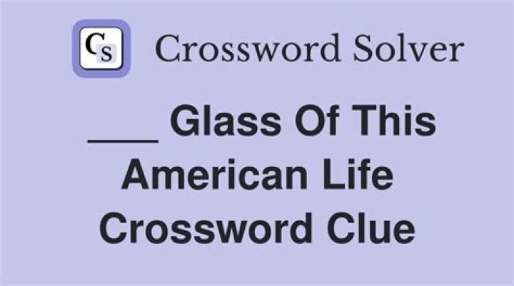 Glass of This American Life Crossword Clue