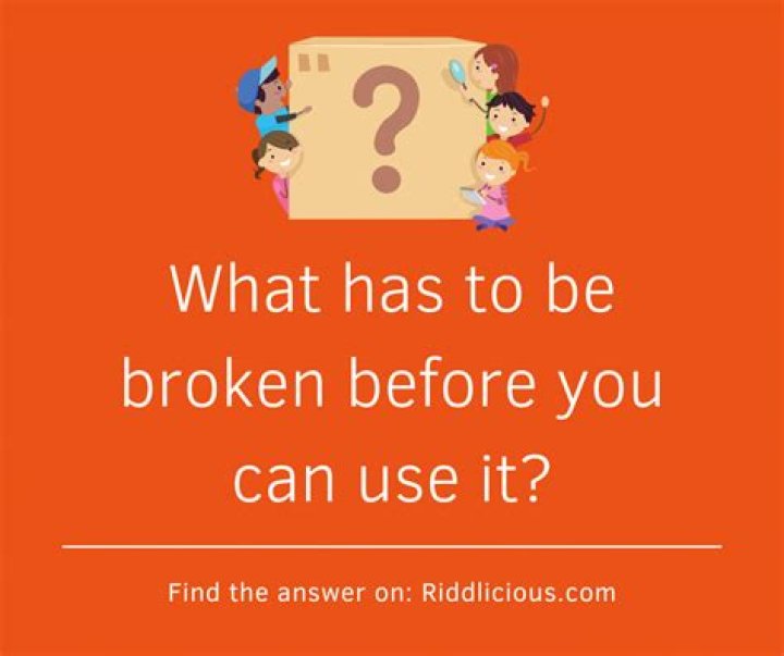 
I must be broken before you can use me. What am I? [Riddle Answers]