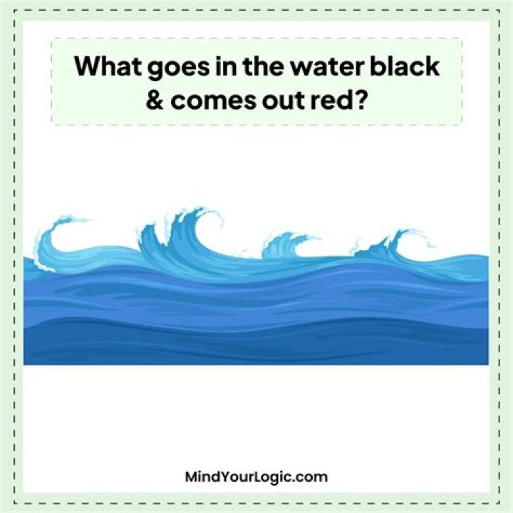 
What goes in the water black and comes out red? [Riddle Answers]
