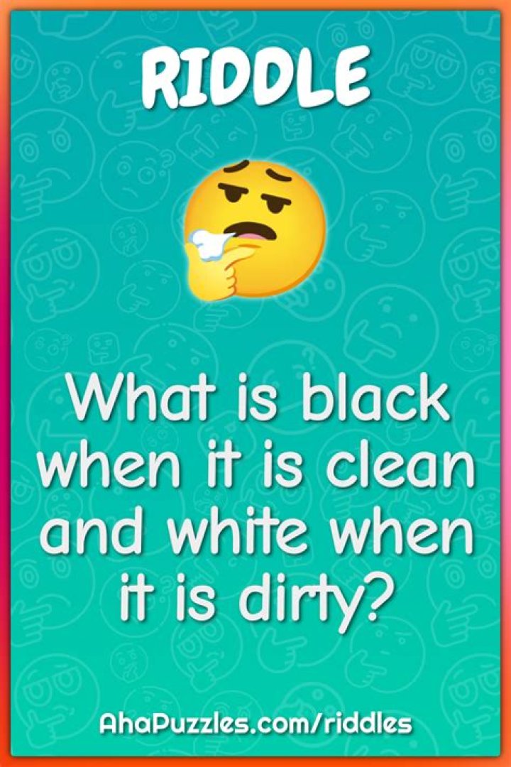 
What is black when it is clean and white when it is dirty? [Riddle Answers]