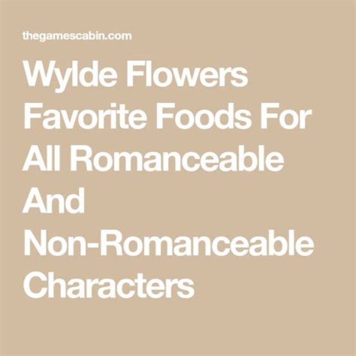 Wylde Flowers Favorite Foods For All Romanceable And Non-Romanceable Characters